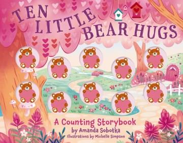 Ten Little Bear Hugs : A Counting Storybook Cover Image