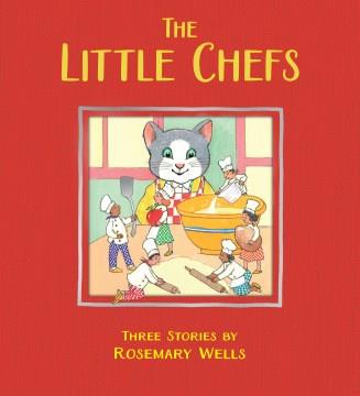 The little chefs : three stories by Rosemary Wells  Cover Image