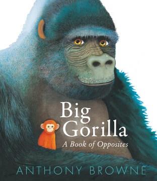 Big gorilla : a book of opposites  Cover Image