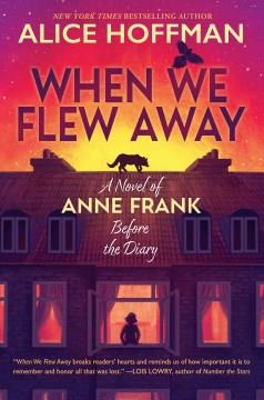 When we flew away : a novel of Anne Frank before the diary  Cover Image