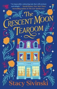 The Crescent Moon Tearoom : a novel  Cover Image