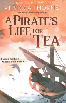 A pirate's life for tea : a cozy fantasy where love sets sail  Cover Image