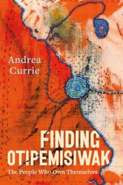 Finding Otipemisiwak : the people who own themselves  Cover Image