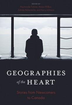 Geographies of the Heart : Stories from Newcomers to Canada. Cover Image