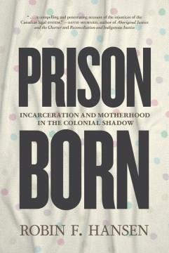 Prison born : incarceration and motherhood in the colonial shadow  Cover Image