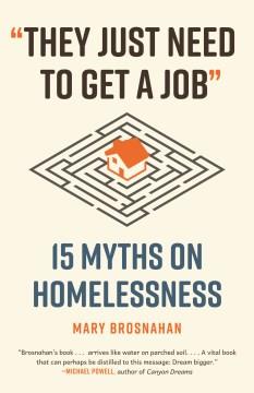 They Just Need to Get a Job : 15 Myths on Homelessness. Cover Image