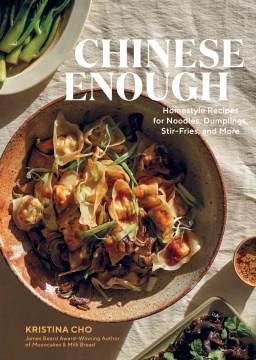 Chinese enough : homestyle recipes for noodles, dumplings, stir-fries, and more  Cover Image