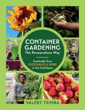 Container gardening : the permaculture way : sustainably grow vegetables & more in your small space  Cover Image