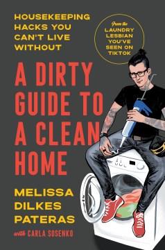 A dirty guide to a clean home : housekeeping hacks you can't live without. Cover Image