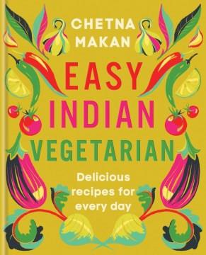 Easy Indian Vegetarian : Delicious recipes for every day. Cover Image