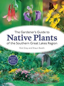 The gardener's guide to native plants of the southern Great Lakes region  Cover Image