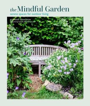 The mindful garden : serene spaces for outdoor living. Cover Image