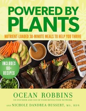 Powered by Plants : Nutrient-Loaded 30-Minute Meals to Help You Thrive. Cover Image