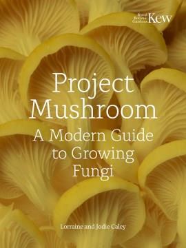 Project mushroom : a modern guide to growing fungi. Cover Image