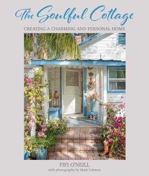 The Soulful Cottage : Creating a charming and personal home. Cover Image