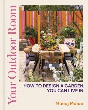 Your outdoor room : how to design a garden you can live in  Cover Image