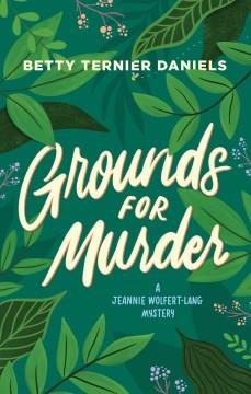 Grounds for Murder A Jeannie Wolfert-Lang Mystery Cover Image