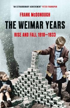The Weimar Years : Rise and Fall 1918-1933. Cover Image