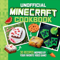 The unofficial Minecraft cookbook : 30 recipes inspired by your favorite video game  Cover Image
