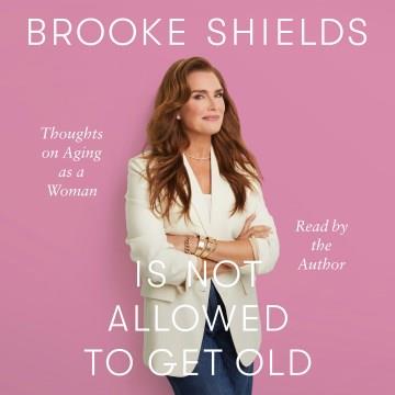 Brooke Shields is not allowed to get old thoughts on aging as a woman  Cover Image