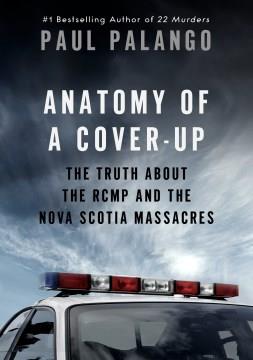 Anatomy of a Cover-Up : The Truth About the RCMP and the Nova Scotia Massacres. Cover Image