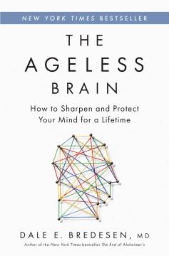 The ageless brain : how to sharpen and protect your mind for a lifetime  Cover Image
