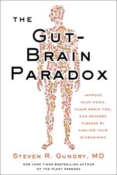 The gut-brain paradox : improve your mood, clear brain fog, and reverse disease by healing your microbiome  Cover Image