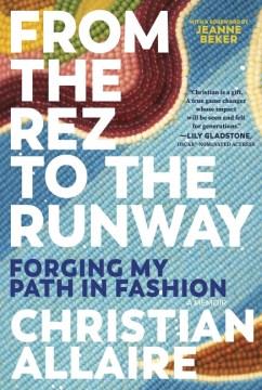 From the rez to the runway : forging my path in fashion : a memoir  Cover Image