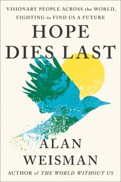 Hope dies last : visionary people across the world, fighting to find us a future  Cover Image