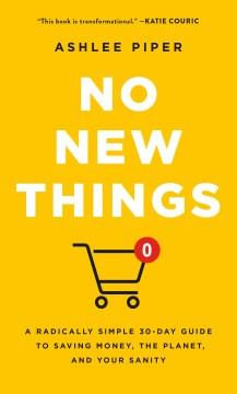 No new things : a radically simple 30-day guide to saving money, the planet, and your sanity  Cover Image