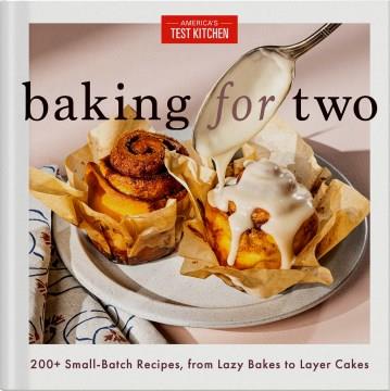 Baking for two : 200+ small-batch recipes, from lazy bakes to layer cakes  Cover Image