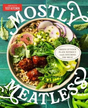 Mostly meatless : green up your plate without totally ditching the meat  Cover Image