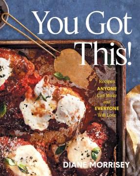 You got this! : recipes anyone can make and everyone will love  Cover Image