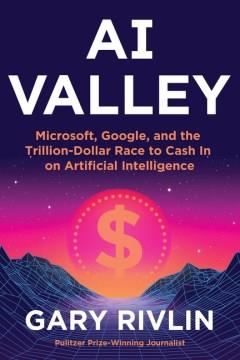 AI valley : Microsoft, Google, and the trillion-dollar race to cash in on artificial intelligence  Cover Image