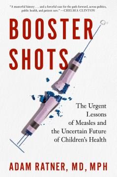 Booster shots : the urgent lessons of measles and the uncertain future of children's health  Cover Image
