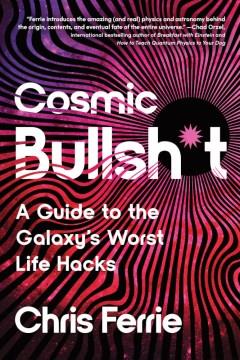 Cosmic bullsh*t : a guide to the galaxy's worst life hacks  Cover Image