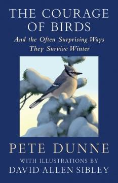 The courage of birds : and the often suprising ways they survive winter  Cover Image