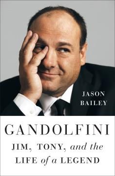 Gandolfini : Jim, Tony, and the life of a legend  Cover Image