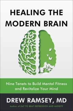 Healing the modern brain : nine tenets to build mental fitness and revitalize your mind  Cover Image