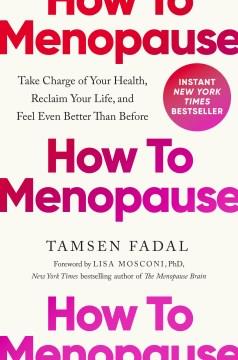 How to menopause : take charge of your health, reclaim your life, and feel even better than before  Cover Image