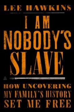 I am nobody's slave : how uncovering my family's history set me free  Cover Image
