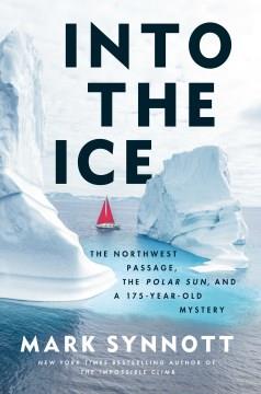 Into the ice : the Northwest Passage, the Polar Sun, and a 175-year-old mystery  Cover Image