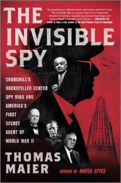 The invisible spy : Churchill's Rockefeller Center spy ring and America's first secret agent of World War II  Cover Image