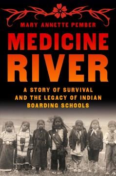 Medicine river : a story of survival and the legacy of Indian boarding schools  Cover Image