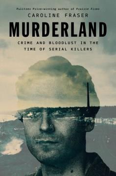 Murderland : crime and bloodlust in the time of serial killers  Cover Image