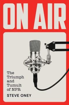 On air : the triumph and tumult of NPR  Cover Image