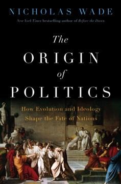 The origin of politics : human nature and the shaping of political systems  Cover Image