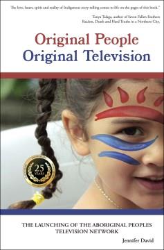 Original people, original television : the launching of the Aboriginal Peoples Television Network  Cover Image