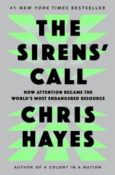 The sirens' call : how attention became the world's most endangered resource  Cover Image