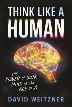 Think like a human : the power of your mind in an age of AI  Cover Image